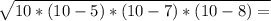 \sqrt{10*(10-5)*(10-7)*(10-8)=