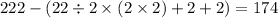 222 - (22 \div 2 \times (2 \times 2) + 2 + 2) = 174