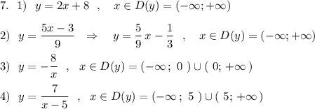 7.\ \ 1)\ \ y=2x+8\ \ ,\ \ \ x\in D(y)=(-\infty ;+\infty )\\\\2)\ \ y=\dfrac{5x-3}{9}\ \ \Rightarrow\ \ \ y=\dfrac{5}{9}\, x-\dfrac{1}{3}\ \ ,\ \ \ x\in D(y)=(-\infty ;+\infty )\\\\3)\ \ y=-\dfrac{8}{x}\ \ ,\ \ x\in D(y)=(-\infty \, ;\ 0\ )\cup (\ 0;\, +\infty \, )\\\\4)\ \ y=\dfrac{7}{x-5}\ \ ,\ \ x\in D(y)=(-\infty \, ;\ 5\ )\cup (\ 5;\, +\infty \, )