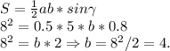 S = \frac{1}{2}ab*sin\gamma\\8^2 = 0.5*5*b*0.8\\8^2 = b*2 \Rightarrow b = 8^2/2 = 4.