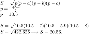 S = \sqrt{p(p-a)(p-b)(p-c)}\\p = \frac{a+b+c}{2}\\p = 10.5\\\\S = \sqrt{10.5(10.5-7)(10.5-5.9)(10.5-8)}\\S = \sqrt{422.625} \Longrightarrow S = 20.56.