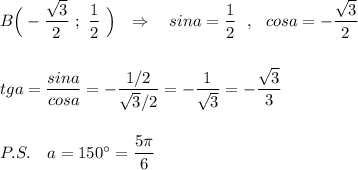 B\Big(-\dfrac{\sqrt3}{2}\ ;\ \dfrac{1}{2}\ \Big)\ \ \Rightarrow \ \ \ sina=\dfrac{1}{2}\ \ ,\ \ cosa=-\dfrac{\sqrt3}{2}\\\\\\tga=\dfrac{sina}{cosa}=-\dfrac{1/2}{\sqrt3/2}=-\dfrac{1}{\sqrt3}=-\dfrac{\sqrt3}{3}\\\\\\P.S.\ \ \ a=150^\circ =\dfrac{5\pi}{6}