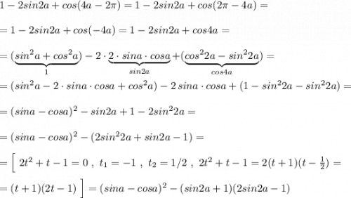 1-2sin2a+cos(4a-2\pi )=1-2sin2a+cos(2\pi -4a)=\\\\=1-2sin2a+cos(-4a)=1-2sin2a+cos4a=\\\\=(\underbrace {sin^2a+cos^2a}_{1})-2\cdot \underbrace {2\cdot sina\cdot cosa}_{sin2a}+(\underbrace {cos^22a-sin^22a}_{cos4a})=\\\\=(sin^2a-2\cdot sina\cdot cosa+cos^2a)-2\, sina\cdot cosa+(1-sin^22a-sin^22a)=\\\\=(sina-cosa)^2-sin2a+1-2sin^22a=\\\\=(sina-cosa)^2-(2sin^22a+sin2a-1)=\\\\=\Big[\ 2t^2+t-1=0\ ,\ t_1=-1\ ,\ t_2=1/2\ ,\ 2t^2+t-1=2(t+1)(t-\frac{1}{2})=\\\\=(t+1)(2t-1)\ \Big]=(sina-cosa)^2-(sin2a+1)(2sin2a-1)