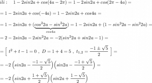 ili:\ \ \ 1-2sin2a+cos(4a-2\pi )=1-2sin2a+cos(2\pi -4a)=\\\\=1-2sin2a+cos(-4a)=1-2sin2a+cos4a=\\\\=1-2sin2a+(\underbrace {cos^22a-sin^22a}_{cos4a})=1-2sin2a+(1-sin^22a-sin^22a)=\\\\=2-2sin2a-2sin^22a=-2(sin^22a+sin2a-1)=\\\\=\Big[\ t^2+t-1=0\ ,\ D=1+4=5\ ,\ t_{1,2}=\dfrac{-1\pm \sqrt5}{2}\ \Big]=\\\\=-2\, \Big(sin2a-\dfrac{-1-\sqrt5}{2}\Big)\Big(sin2a-\dfrac{-1+\sqrt5}{2}\Big)=\\\\=-2\, \Big(sin2a+\dfrac{1+\sqrt5}{2}\Big)\Big(sin2a+\dfrac{1-\sqrt5}{2}\Big)