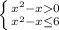 \left \{ {{x^{2}-x0 } \atop {{x^{2}-x\leq 6} \right.