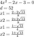 4 {x}^{2} - 2x - 3 = 0 \\ d = 52 \\ x1 = \frac{2 - 2 \sqrt{13} }{8} \\ x2 = \frac{2 + 2 \sqrt{13} }{8 } \\ x1 = \frac{1 - \sqrt{13} }{4} \\ x2 = \frac{1 + \sqrt{13} }{4}