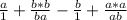 \frac{a}{1} +\frac{b*b}{ba} -\frac{b}{1} +\frac{a*a}{ab}