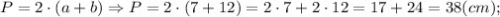 P=2 \cdot (a+b) \Rightarrow P=2 \cdot (7+12)=2 \cdot 7+2 \cdot 12=17+24=38 (cm);