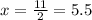 x = \frac{11}{2} = 5.5