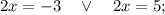 2x=-3 \quad \vee \quad 2x=5;