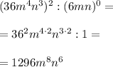 (36m^4n^3)^2:(6mn)^0=\\\\=36^2m^{4\cdot2}n^{3\cdot2}:1=\\\\=1296m^8n^6