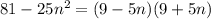 81 - 25 {n}^{2} = (9 - 5n)(9 + 5n)