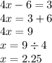 4x - 6 = 3 \\ 4x = 3 +6 \\ 4x = 9 \\ x = 9 \div 4 \\ x = 2.25