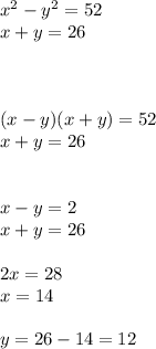 {x}^{2} - {y}^{2} = 52 \\ x + y = 26 \\ \\ \\ \\ (x - y)(x + y) = 52 \\ x + y = 26 \\ \\ \\ x - y = 2 \\ x + y = 26 \\ \\ 2x = 28 \\ x = 14 \\ \\ y = 26 - 14 = 12