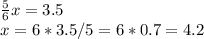 \frac{5}{6} x = 3.5\\x = 6 * 3.5 / 5 = 6 * 0.7 = 4.2\\