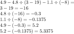 4.9 - 4.8 \div (3 - 19) - 1.1 \div ( - 8) = \\ 3 - 19 = - 16 \\ 4.8 \div ( - 16) = - 0.3 \\ 1.1 \div ( - 8) = - 0.1375 \\ 4.9 - ( - 0.3) = 5.2 \\ 5.2 - ( - 0.1375) = 5.3375