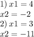 1) \: x1 = 4 \\ x2 = - 2 \\ 2) \: x1 = 3 \\ x2 = - 11