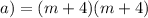 a) = (m + 4) (m + 4)