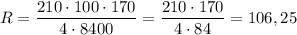 R=\dfrac{210\cdot 100\cdot 170}{4\cdot 8400}=\dfrac{210\cdot 170}{4\cdot 84}=106,25