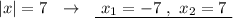 |x|=7\ \ \to \ \ \underline{\ x_1=-7\ ,\ x_2=7\ }