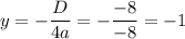 \displaystyle y=-\frac{D}{4a}=-\frac{-8}{-8} = -1