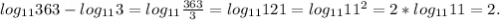 log_{11}363-log_{11}3=log_{11}\frac{363}{3}=log_{11}121=log_{11}11^2=2*log_{11}11=2.