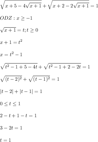 \displaystyle \sqrt{x+5-4\sqrt{x+1}}+\sqrt{x+2-2\sqrt{x+1}}=1\\\\ODZ: x\geq -1\\\\\sqrt{x+1}=t; t\geq 0\\\\x+1=t^2\\\\x=t^2-1\\\\\sqrt{t^2-1+5-4t}+\sqrt{t^2-1+2-2t}=1\\\\\sqrt{(t-2)^2}+\sqrt{(t-1)^2}=1\\\\|t-2|+|t-1|=1\\\\0\leq t\leq 1\\\\2-t+1-t=1\\\\3-2t=1\\\\t=1