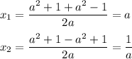 \displaystyle x_1=\frac{a^2+1+a^2-1}{2a}=a\\\\x_2=\frac{a^2+1-a^2+1}{2a}=\frac{1}{a}