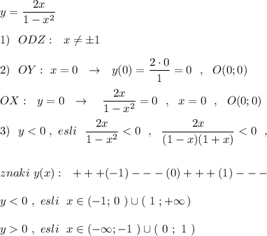 y=\dfrac{2x}{1-x^2}\\\\1)\ \ ODZ:\ \ x\ne \pm 1\\\\2)\ \ OY:\ x=0\ \ \to \ \ y(0)=\dfrac{2\cdot 0}{1}=0\ \ ,\ \ O(0;0)\\\\OX:\ \ y=0\ \ \to \ \ \ \dfrac{2x}{1-x^2}=0\ \ ,\ \ x=0\ \ ,\ \ O(0;0)\\\\3)\ \ y