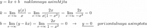 y=kx+b\ \ \ naklonnaya\ asimhtjta\\\\k=\lim\limits_{x \to \infty }\dfrac{y(x)}{x}=\lim\limits_{x \to \infty}\dfrac{2x}{x(1-x^2)}=\lim\limits_{x \to \infty}\dfrac{2x}{-x^3}=0\\\\b=\lim\limits_{x \to \infty }(y-kx)=\lim\limits_{x \to \infty }\dfrac{2x}{1-x^2}=0\ \ \ \to \ \ \ \underline {y=0\ }\ \ \ gorizontalnaya\ asimptota