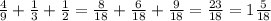 \frac{4}{9} + \frac{1}{3} + \frac{1}{2} = \frac{8}{18} + \frac{6}{18} + \frac{9}{18} = \frac{23}{18} = 1 \frac{5}{18}