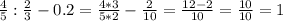 \frac{4}{5} :\frac{2}{3} -0.2= \frac{4*3}{5*2} -\frac{2}{10} = \frac{12-2}{10} =\frac{10}{10}=1