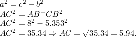 a^2 = c^2-b^2\\AC^2 = AB^-CB^2\\AC^2 = 8^2-5.353^2\\AC^2 = 35.34 \Rightarrow AC = \sqrt{35.34} = 5.94.