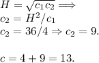 H = \sqrt{c_1c_2} \Longrightarrow\\c_2 = H^2/c_1\\c_2 = 36/4 \Rightarrow c_2 = 9.\\\\c = 4+9 = 13.