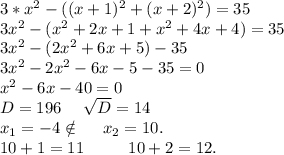 3*x^2-((x+1)^2+(x+2)^2)=35\\3x^2-(x^2+2x+1+x^2+4x+4)=35\\3x^2-(2x^2+6x+5)-35\\3x^2-2x^2-6x-5-35=0\\x^2-6x-40=0\\D=196\ \ \ \ \sqrt{D}=14\\x_1=-4\notin \ \ \ \ x_2=10.\\10+1=11\ \ \ \ \ \ \ \ 10+2=12.