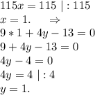 115x=115\ |:115\\x=1.\ \ \ \ \Rightarrow\\9*1+4y-13=0\\9+4y-13=0\\4y-4=0\\4y=4\ |:4\\y=1.\\