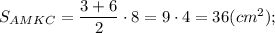 S_{AMKC}=\dfrac{3+6}{2} \cdot 8=9 \cdot 4=36 (cm^{2});