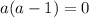 a(a-1)=0