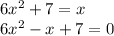 6x^{2} +7=x\\6x^{2} -x+7=0