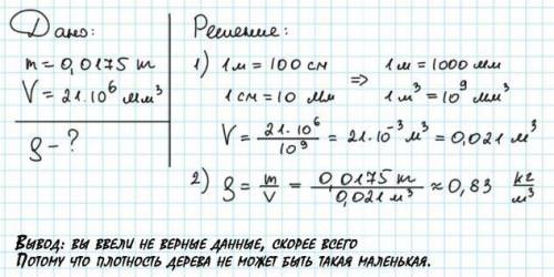 Найдите плотность деревянного бруска pкг/м3 если его m=0,0175кг,а его объём 21000000мм3