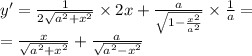 y' = \frac{1}{2 \sqrt{ {a}^{2} + {x}^{2} } } \times 2x + \frac{a}{ \sqrt{1 - \frac{ {x}^{2} }{ {a}^{2} } } } \times \frac{1}{a} = \\ = \frac{x}{ \sqrt{ {a}^{2} + {x}^{2} } } + \frac{a}{ \sqrt{a {}^{2} - {x}^{2} }}