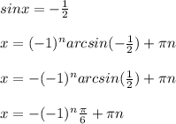 sinx = -\frac{1}{2} \\\\x = (-1)^narcsin(-\frac{1}{2}) + \pi n\\\\x = -(-1)^narcsin(\frac{1}{2}) + \pi n\\\\x = -(-1)^n\frac{\pi}{6} + \pi n