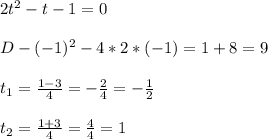 2t^2 - t - 1 = 0\\\\D - (-1)^2 - 4 * 2 * (-1) = 1 + 8 = 9\\\\t_1 = \frac{1 - 3}{4} = -\frac{2}{4} = -\frac{1}{2}\\\\t_2 = \frac{1+3}{4} = \frac{4}{4} = 1