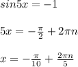 sin 5x = -1\\\\5x = -\frac{\pi}{2} + 2 \pi n\\\\x = -\frac{\pi}{10} + \frac{2 \pi n}{5}