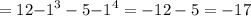 = 12 { - 1}^{3} - 5 { - 1}^{4} = - 12 - 5 = - 17