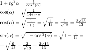 1 + {tg}^{2} \alpha = \frac{1}{ \cos {}^{2} ( \alpha ) } \\ \cos( \alpha ) = \sqrt{ \frac{1}{1 + {tg}^{2} \alpha } } \\ \cos( \alpha ) = \sqrt{ \frac{1}{1 + \frac{9}{4} } } = \sqrt{ \frac{4}{13} } = \frac{2}{ \sqrt{13} } = \frac{2 \sqrt{13} }{13} \\ \\ \sin( \alpha ) = \sqrt{1 - \cos {}^{2} ( \alpha ) } = \sqrt{1 - \frac{4}{13} } = \\ = \sqrt{ \frac{9}{13} } = \frac{3}{ \sqrt{13} } = \frac{3 \sqrt{13} }{13}