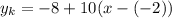 \displaystyle y_k = -8+10(x-(-2))