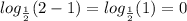 log_\frac{1}{2} (2-1) = log_\frac{1}{2} (1) = 0