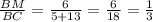 \frac{BM}{BC} =\frac{6}{5+13} =\frac{6}{18} =\frac{1}{3}