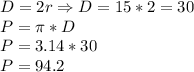 D = 2r \Rightarrow D = 15*2 = 30\\P = \pi*D\\P = 3.14*30\\P = 94.2\\